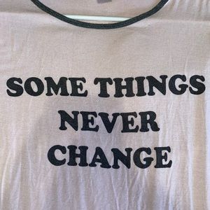 “SOME THINGS NEVER CHANGE” Forever 21 T-Shirt